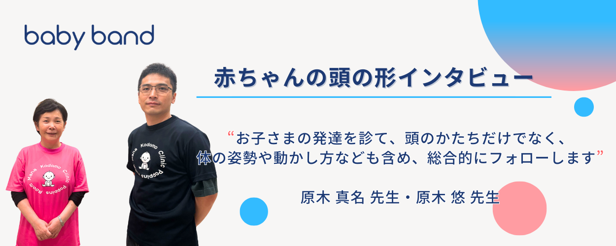 赤ちゃんの頭の形インタビュー 原木真名先生・原木悠先生